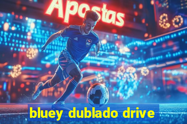 bluey dublado drive